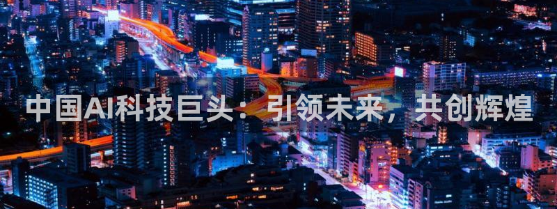 中国AI科技巨头：引领未来，共创辉煌