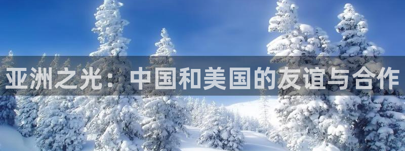 亚洲之光：中国和美国的友谊与合作