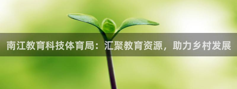 南江教育科技体育局：汇聚教育资源，助力乡村发展
